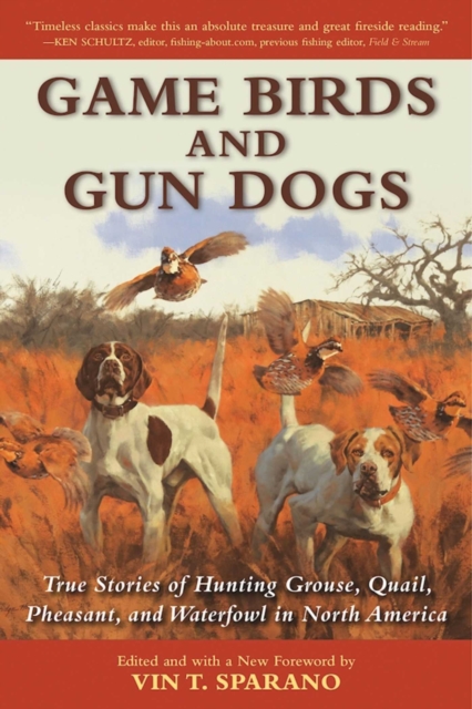 Game Birds and Gun Dogs : True Stories of Hunting Grouse, Quail, Pheasant, and Waterfowl in North America, EPUB eBook