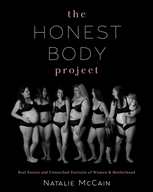 The Honest Body Project : Real Stories and Untouched Portraits of Women & Motherhood, EPUB eBook