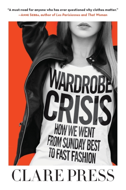 Wardrobe Crisis : How We Went from Sunday Best to Fast Fashion, Hardback Book