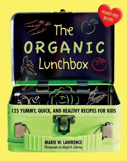 The Organic Lunchbox : 125 Yummy, Quick, and Healthy Recipes for Kids, EPUB eBook