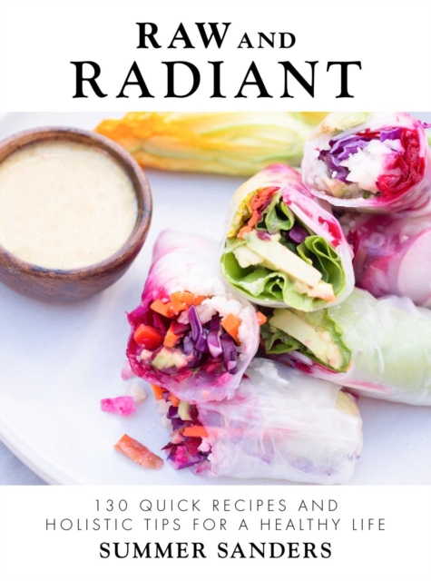 Raw and Radiant : 130 Quick Recipes and Holistic Tips for a Healthy Life, EPUB eBook