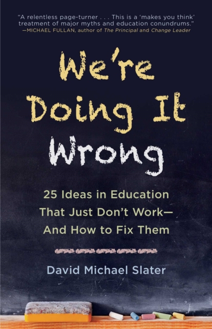We're Doing It Wrong : 25 Ideas in Education That Just Don't Work-And How to Fix Them, EPUB eBook