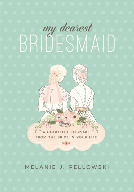My Dearest Bridesmaid : A Heartfelt Keepsake from the Bride in Your Life, EPUB eBook