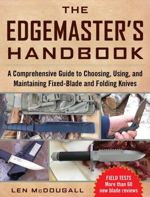 The Edgemaster's Handbook : A Comprehensive Guide to Choosing, Using, and Maintaining Fixed-Blade and Folding Knives, EPUB eBook
