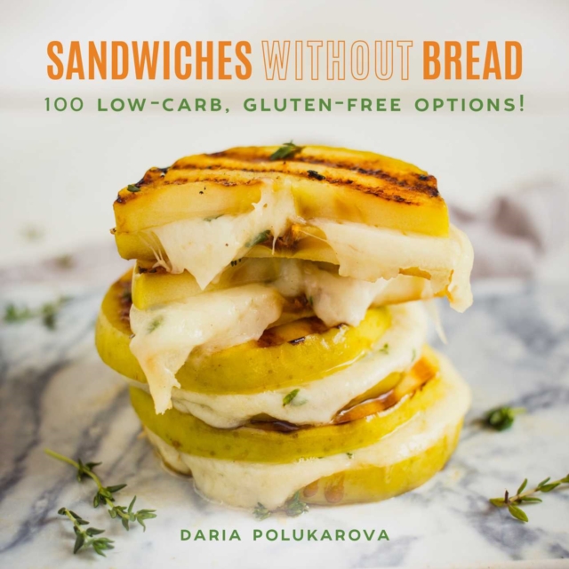 Sandwiches Without Bread : 100 Low-Carb, Gluten-Free Options!, EPUB eBook