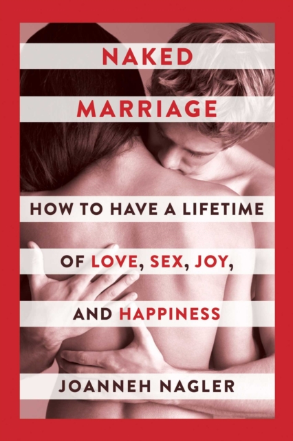 Naked Marriage : How to Have a Lifetime of Love, Sex, Joy, and Happiness, EPUB eBook