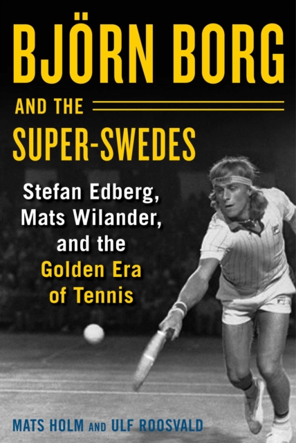 Bjorn Borg and the Super-Swedes : Stefan Edberg, Mats Wilander, and the Golden Era of Tennis, EPUB eBook