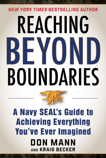 Reaching Beyond Boundaries : A Navy SEAL's Guide to Achieving Everything You've Ever Imagined, EPUB eBook