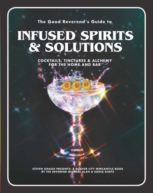 The Good Reverend's Guide to Infused Spirits : Alchemical Cocktails, Healing Elixirs, and Cleansing Solutions for the Home and Bar, EPUB eBook