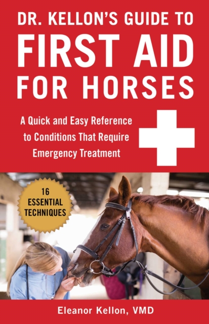 Dr. Kellon's Guide to First Aid for Horses : A Quick and Easy Reference to Conditions That Require Emergency Treatment, EPUB eBook