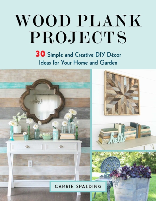Wood Plank Projects : 30 Simple and Creative DIY Decor Ideas for Your Home and Garden, EPUB eBook
