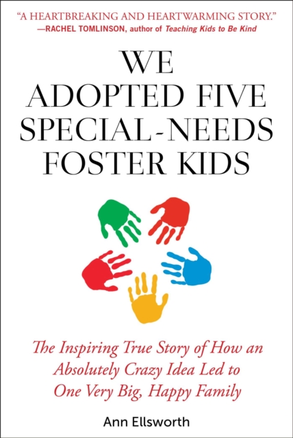 We Adopted Five Special-Needs Foster Kids : The Inspiring True Story of How an Absolutely Crazy Idea Led to One Very Big, Happy Family, EPUB eBook