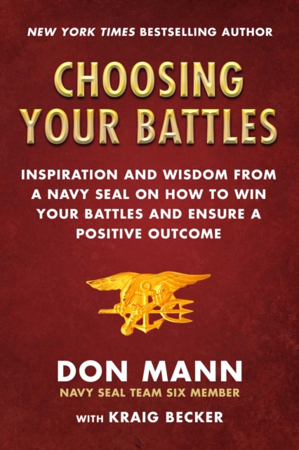 Choosing Your Battles : Inspiration and Wisdom from a Navy SEAL on How to Win Your Battles and Ensure a Positive Outcome, EPUB eBook