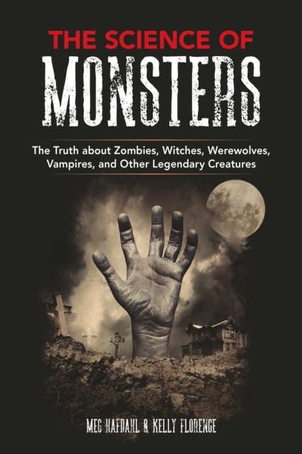 The Science of Monsters : The Truth about Zombies, Witches, Werewolves, Vampires, and Other Legendary Creatures, EPUB eBook