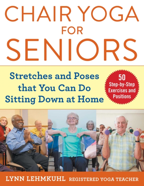 Chair Yoga for Seniors : Stretches and Poses that You Can Do Sitting Down at Home, EPUB eBook