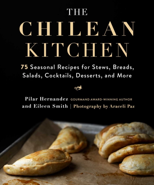The Chilean Kitchen : 75 Seasonal Recipes for Stews, Breads, Salads, Cocktails, Desserts, and More, EPUB eBook