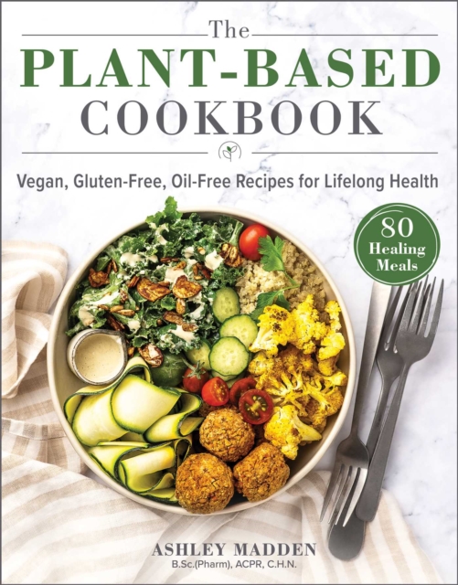 The Plant-Based Cookbook : Vegan, Gluten-Free, Oil-Free Recipes for Lifelong Health, EPUB eBook