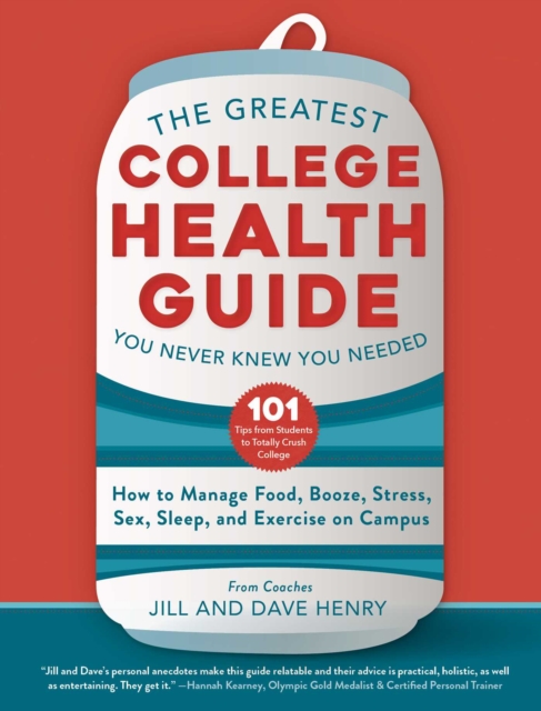 The Greatest College Health Guide You Never Knew You Needed : How to Manage Food, Booze, Stress, Sex, Sleep, and Exercise on Campus, EPUB eBook