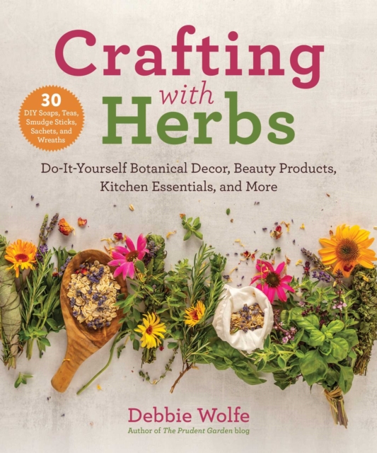 Crafting with Herbs : Do-It-Yourself Botanical Decor, Beauty Products, Kitchen Essentials, and More, Paperback / softback Book