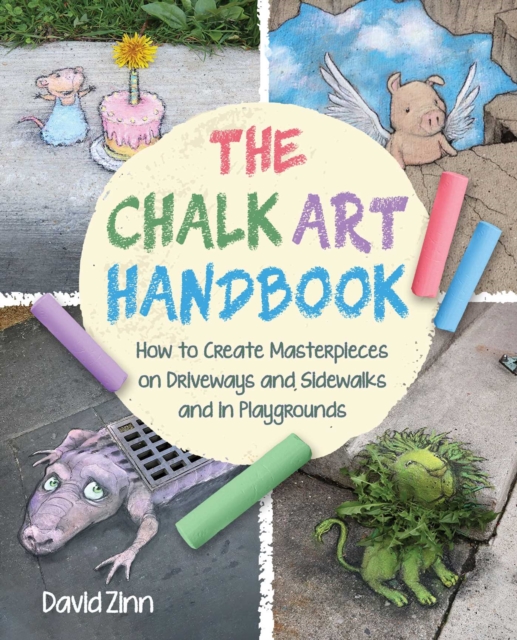 The Chalk Art Handbook : How to Create Masterpieces on Driveways and Sidewalks and in Playgrounds, EPUB eBook