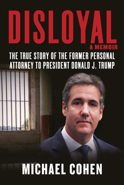 Disloyal: A Memoir : The True Story of the Former Personal Attorney to President Donald J. Trump, Hardback Book