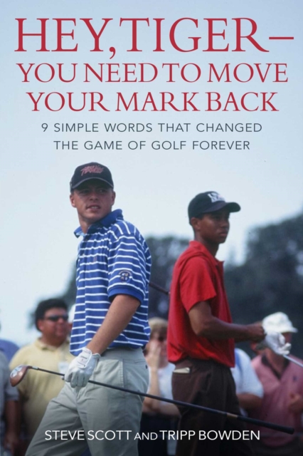 Hey, Tiger-You Need to Move Your Mark Back : 9 Simple Words that Changed the Game of Golf Forever, EPUB eBook