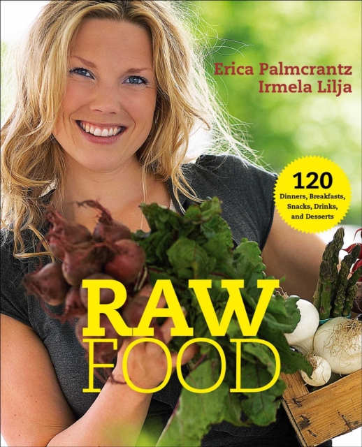 Raw Food : 120 Dinners, Breakfasts, Snacks, Drinks, and Desserts, Paperback / softback Book
