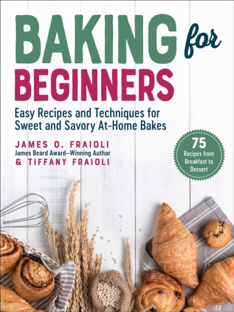 Baking for Beginners : Easy Recipes and Techniques for Sweet and Savory At-Home Bakes, Hardback Book