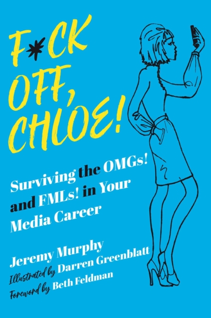 F*ck Off, Chloe! : Surviving the OMGs! and FMLs! in Your Media Career, EPUB eBook