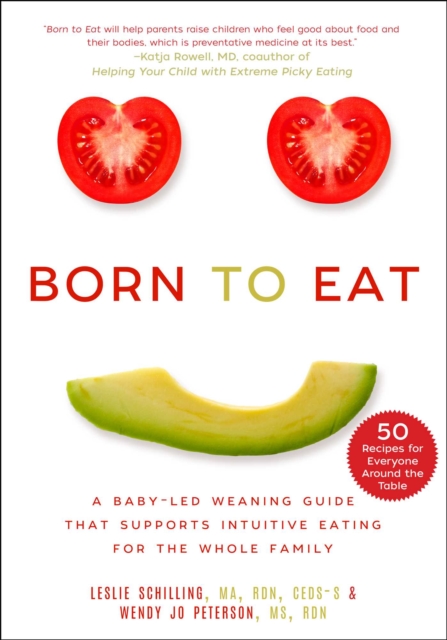 Born to Eat : A Baby-Led Weaning Guide That Supports Intuitive Eating for the Whole Family, Paperback / softback Book