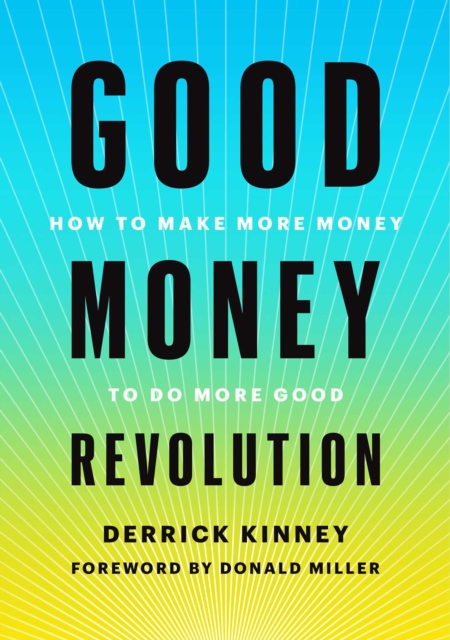 Good Money Revolution : How to Make More Money to Do More Good, Hardback Book