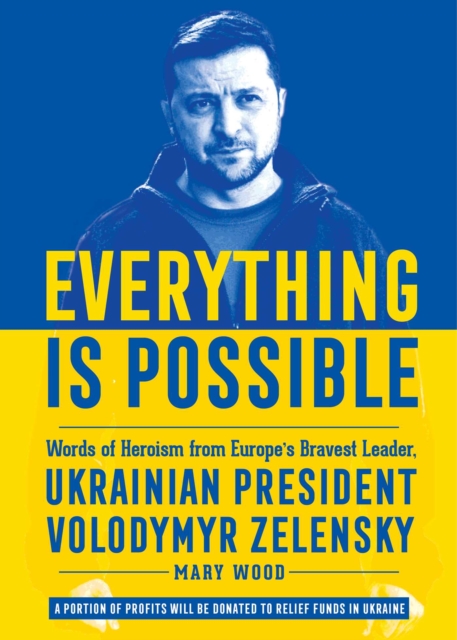 Everything is Possible : Words of Heroism from Europe's Bravest Leader, Ukrainian President Volodymyr Zelensky, EPUB eBook