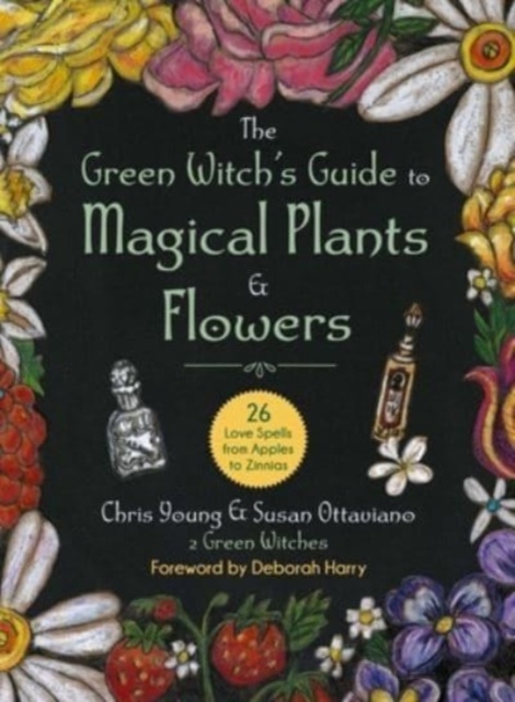 The Green Witch's Guide to Magical Plants & Flowers : 26 Love Spells from Apples to Zinnias, Hardback Book