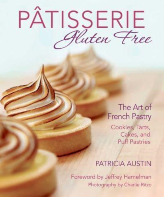 Patisserie Gluten Free : The Art of French Pastry: Cookies, Tarts, Cakes, and Puff Pastries, Paperback / softback Book