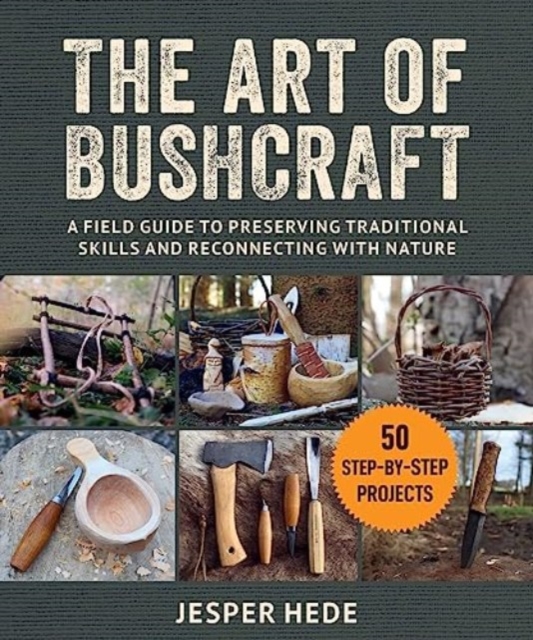 The Art of Bushcraft : A Field Guide to Preserving Traditional Skills and Reconnecting with Nature, Paperback / softback Book