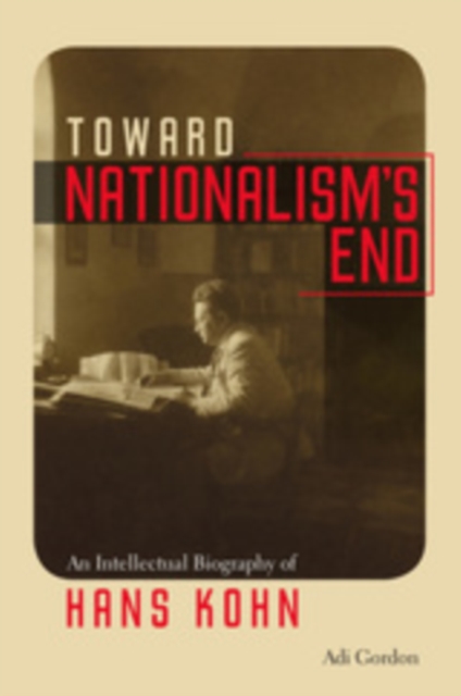 Toward Nationalism's End : An Intellectual Biography of Hans Kohn, EPUB eBook