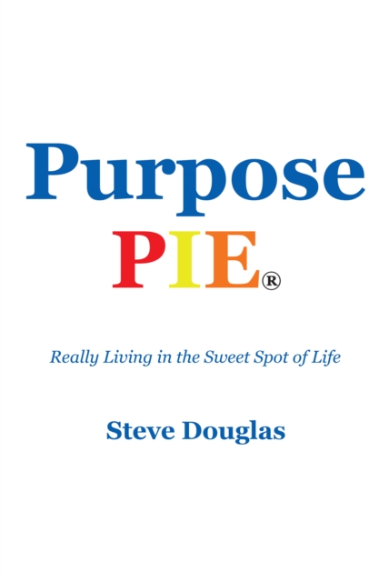 Purpose Pie : Really Living in the Sweet Spot of Life, EPUB eBook