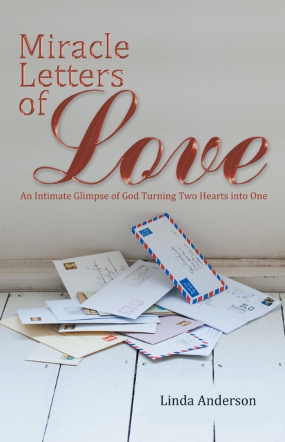 Miracle Letters of Love : An Intimate Glimpse of God Turning Two Hearts into One, EPUB eBook