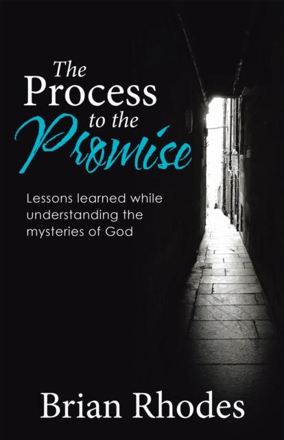 The Process to the Promise : Lessons Learned While Understanding the Mysteries of God, EPUB eBook
