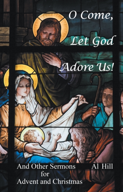 O Come, Let God Adore Us! : And Other Sermons for Advent and Christmas, EPUB eBook