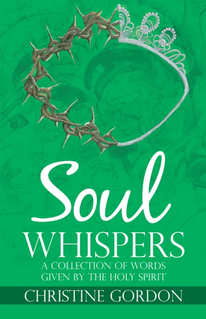 Soul Whispers : A Collection of Words Given by the Holy Spirit, EPUB eBook