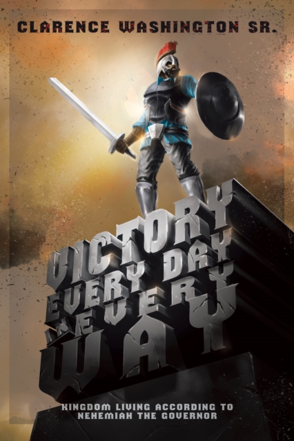 Victory Every Day in Every Way : Kingdom Living According to Nehemiah the Governor, EPUB eBook
