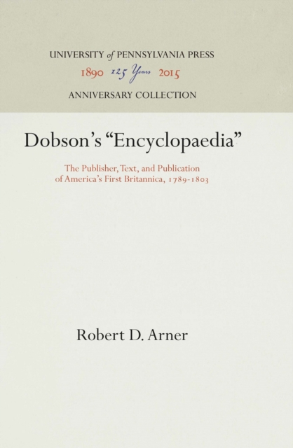 Dobson's "Encyclopaedia" : The Publisher, Text, and Publication of America's First Britannica, 1789-183, PDF eBook