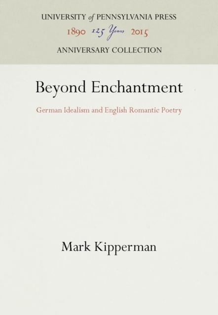 Beyond Enchantment : German Idealism and English Romantic Poetry, PDF eBook