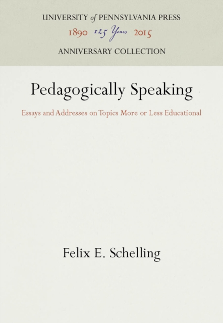 Pedagogically Speaking : Essays and Addresses on Topics More or Less Educational, PDF eBook