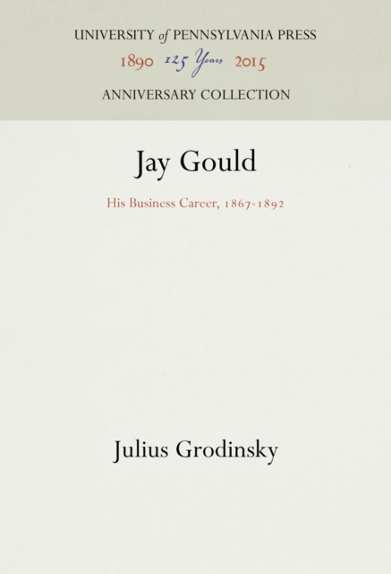 Jay Gould : His Business Career, 1867-1892, PDF eBook