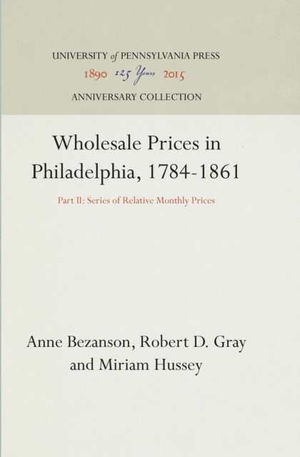 Wholesale Prices in Philadelphia, 1784-1861 : Part II: Series of Relative Monthly Prices, PDF eBook