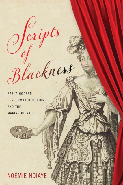 Scripts of Blackness : Early Modern Performance Culture and the Making of Race, EPUB eBook