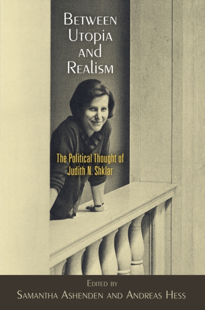 Between Utopia and Realism : The Political Thought of Judith N. Shklar, Paperback / softback Book