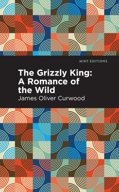 The Grizzly King : A Romance of the Wild, EPUB eBook